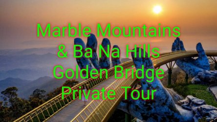 Marble Mountains and Ba Na Hills Golden Bridge Private Tour